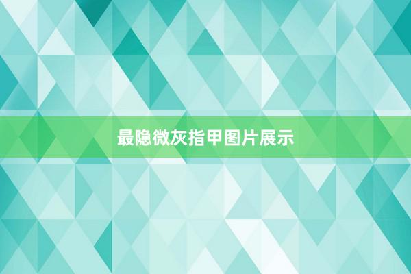 最隐微灰指甲图片展示